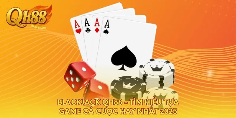 blackjack-qh88-tim-hieu-tua-game-ca-cuoc-hay-nhat-2025