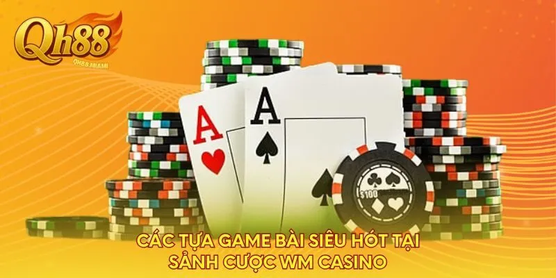 cac-tua-game-bai-sieu-hot-tai-sanh-cuoc-wm-casino