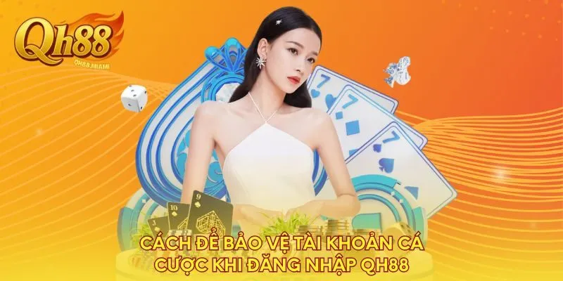 cach-de-bao-ve-tai-khoan-ca-cuoc-khi-dang-nhap-qh88