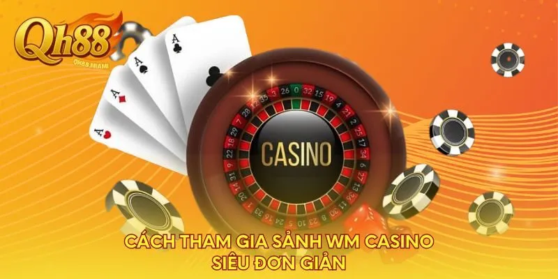 cach-tham-gia-sanh-wm-casino-sieu-don-gian