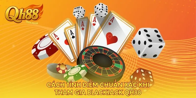 cach-tinh-diem-chuan-xac-khi-tham-gia-blackjack-qh88