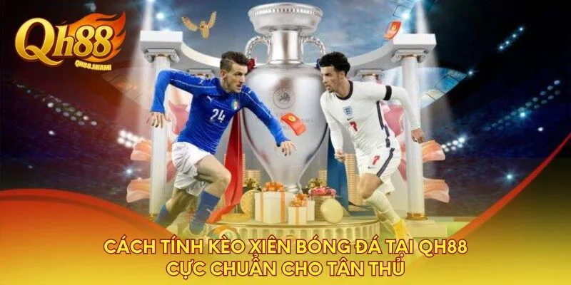 cach-tinh-keo-xien-bong-da-tai-qh88-cuc-chuan-cho-tan-thu