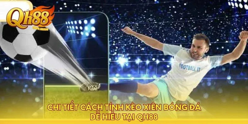 chi-tiet-cach-tinh-keo-xien-bong-da-de-hieu-tai-qh88