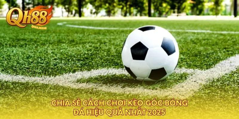 chia-se-cach-choi-keo-goc-bong-da-hieu-qua-nhat-2025