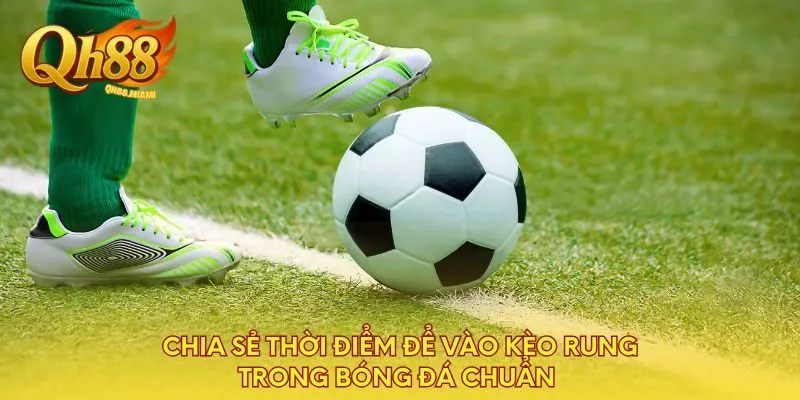 chia-se-thoi-diem-de-vao-keo-rung-trong-bong-da-chuan