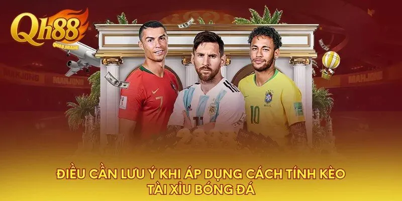 dieu-can-luu-y-khi-ap-dung-cach-tinh-keo-tai-xiu-bong-da