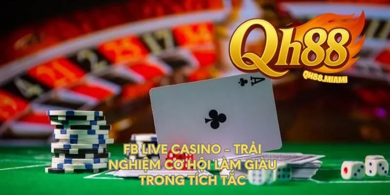 fb-live-casino-trai-nghiem-co-hoi-lam-giau-trong-tich-tac