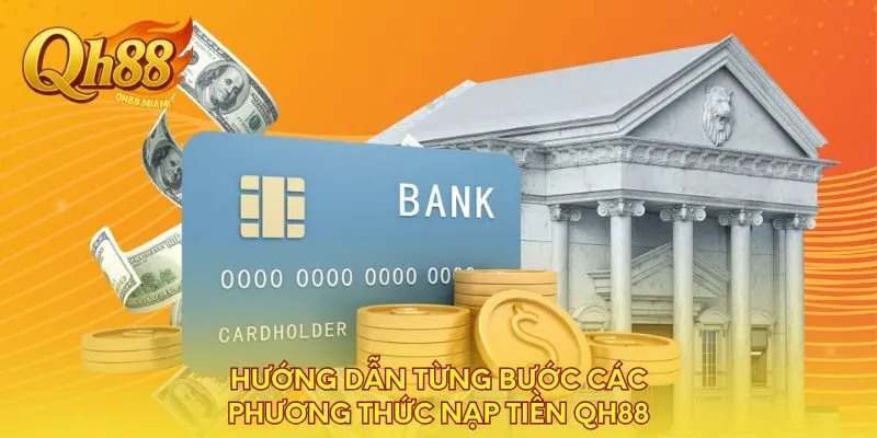 huong-dan-tung-buoc-cac-phuong-thuc-nap-tien-qh88