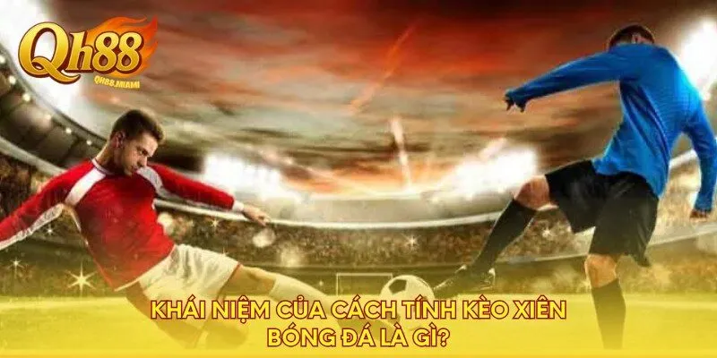 khai-niem-cua-cach-tinh-keo-xien-bong-da-la-gi