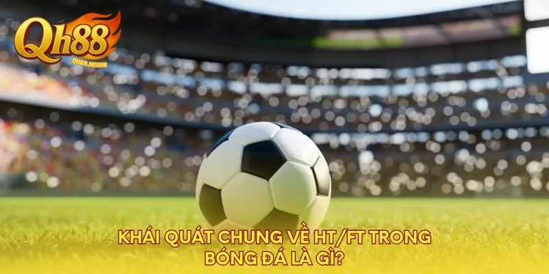 khai-quat-chung-ve-ht-ft-trong-bong-da-la-gi