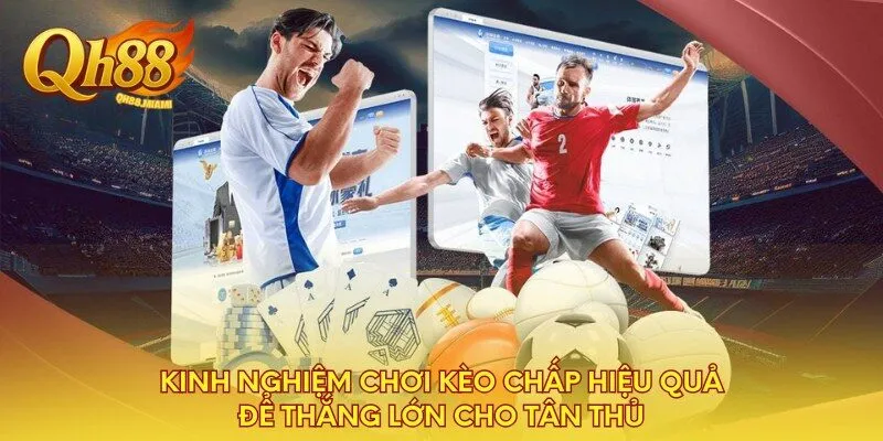 kinh-nghiem-choi-keo-chap-hieu-qua-de-thang-lon-cho-tan-thu