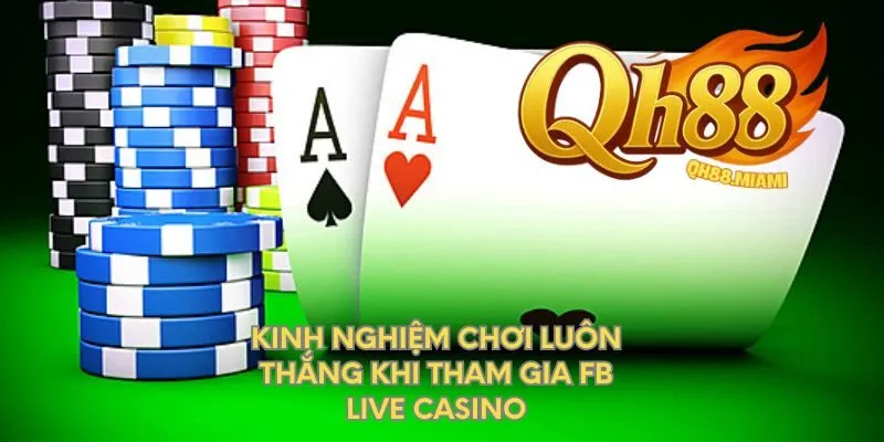 kinh-nghiem-choi-luon-thang-khi-tham-gia-fb-live-casino