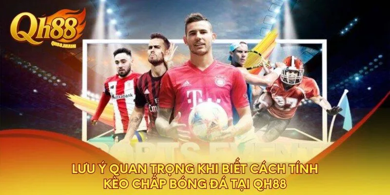 luu-y-quan-trong-khi-biet-cach-tinh-keo-chap-bong-da-tai-qh88