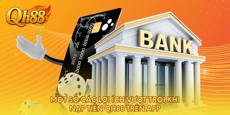 mot-so-cac-loi-ich-vuot-troi-khi-nap-tien-qh88-tren-app