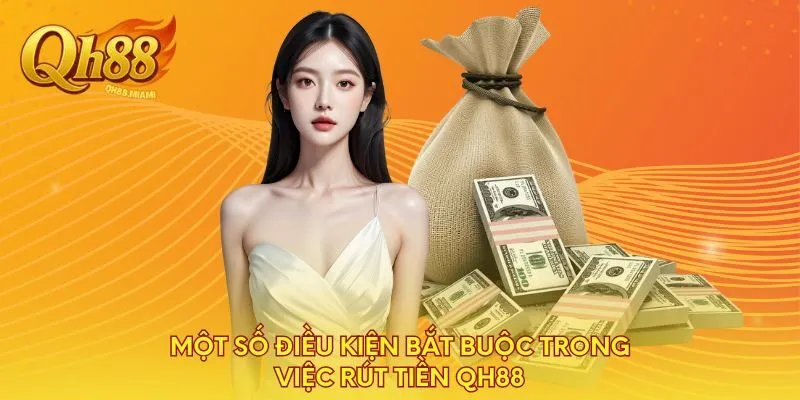 mot-so-dieu-kien-bat-buoc-trong-viec-rut-tien-qh88