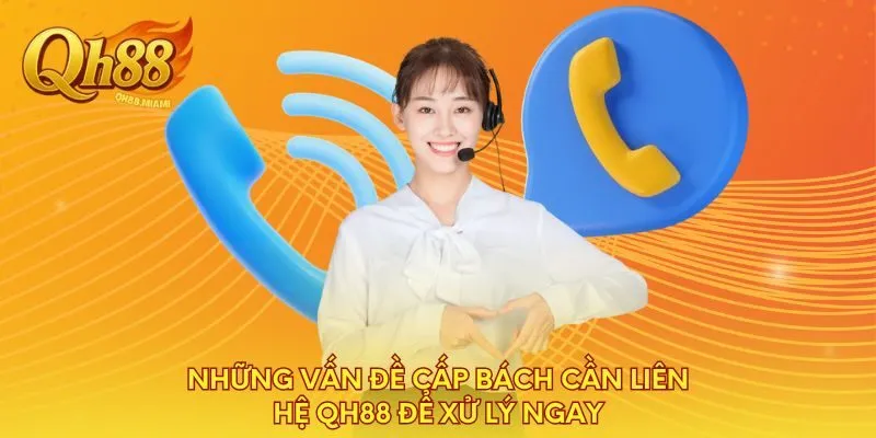 nhung-van-de-cap-bach-can-lien-he-qh88-de-xu-ly-ngay