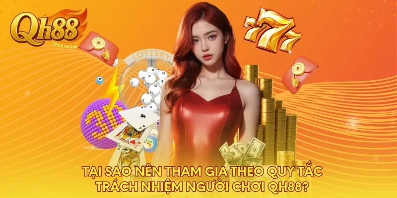 tai-sao-nen-tham-gia-theo-quy-tac-trach-nhiem-nguoi-choi-qh88