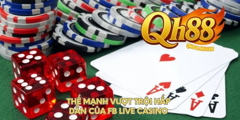 the-manh-vuot-troi-hap-dan-cua-fb-live-casino