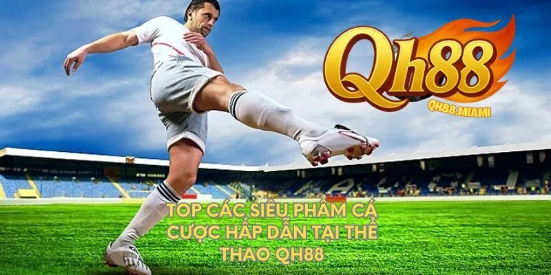 top-cac-sieu-pham-ca-cuoc-hap-dan-tai-the-thao-qh88